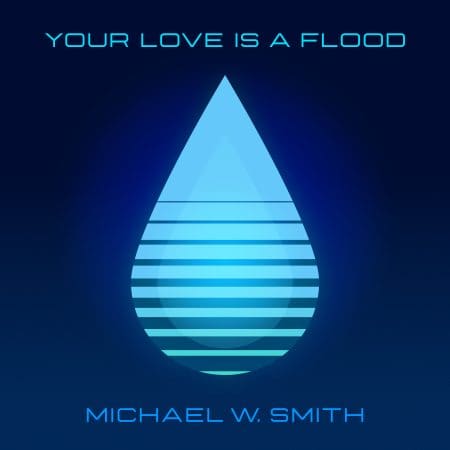Michael W Smith Your Love is a Flood
